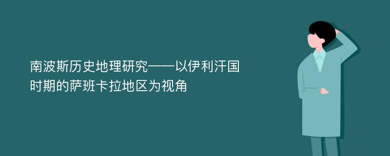 南波斯历史地理研究——以伊利汗国时期的萨班卡拉地区为视角