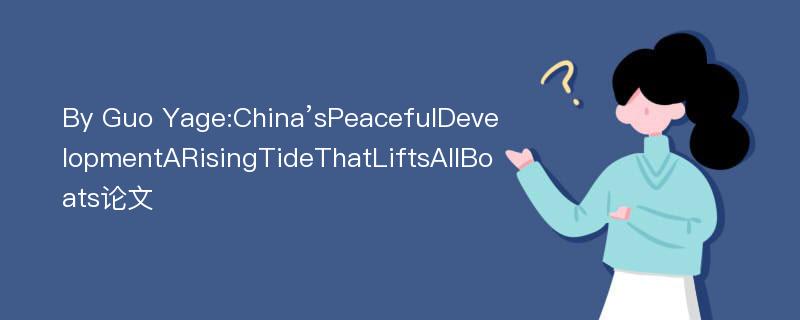 By Guo Yage:China’sPeacefulDevelopmentARisingTideThatLiftsAllBoats论文