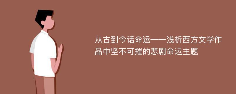 从古到今话命运——浅析西方文学作品中坚不可摧的悲剧命运主题