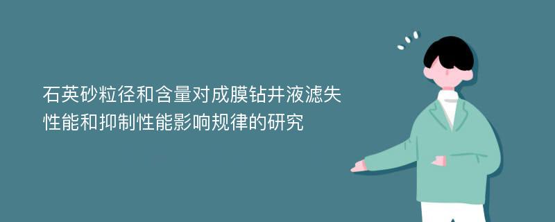 石英砂粒径和含量对成膜钻井液滤失性能和抑制性能影响规律的研究