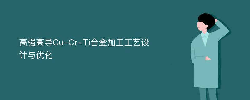 高强高导Cu-Cr-Ti合金加工工艺设计与优化