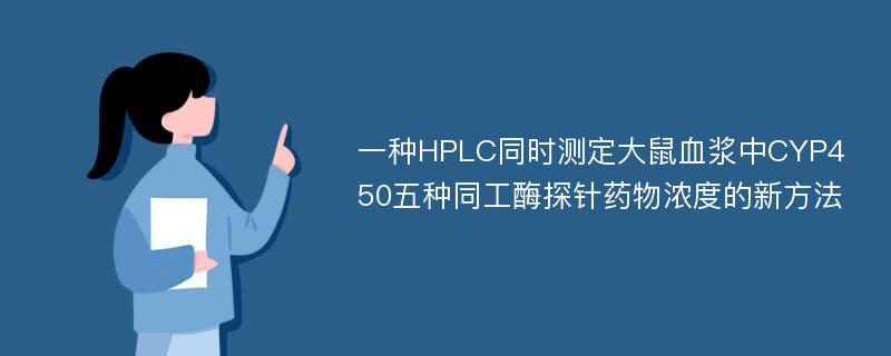 一种HPLC同时测定大鼠血浆中CYP450五种同工酶探针药物浓度的新方法