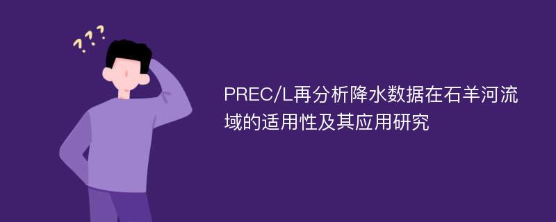 PREC/L再分析降水数据在石羊河流域的适用性及其应用研究