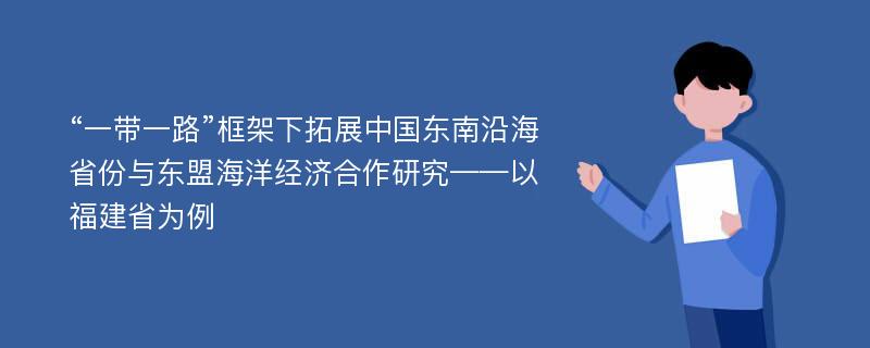 “一带一路”框架下拓展中国东南沿海省份与东盟海洋经济合作研究——以福建省为例