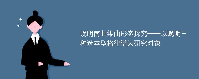 晚明南曲集曲形态探究——以晚明三种选本型格律谱为研究对象