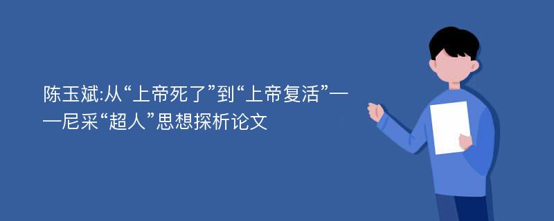 陈玉斌:从“上帝死了”到“上帝复活”——尼采“超人”思想探析论文