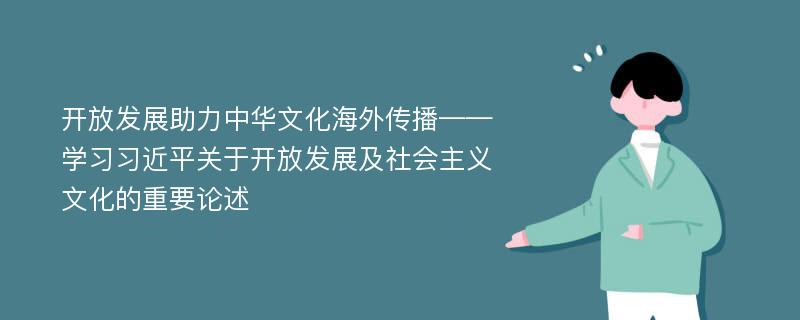 开放发展助力中华文化海外传播——学习习近平关于开放发展及社会主义文化的重要论述