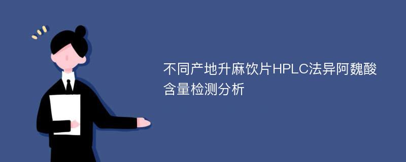 不同产地升麻饮片HPLC法异阿魏酸含量检测分析