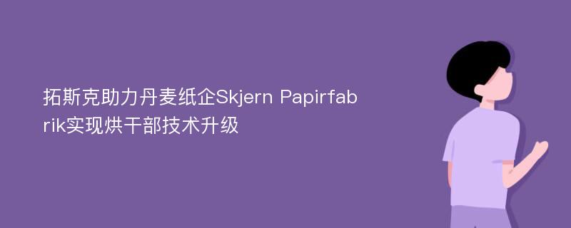 拓斯克助力丹麦纸企Skjern Papirfabrik实现烘干部技术升级