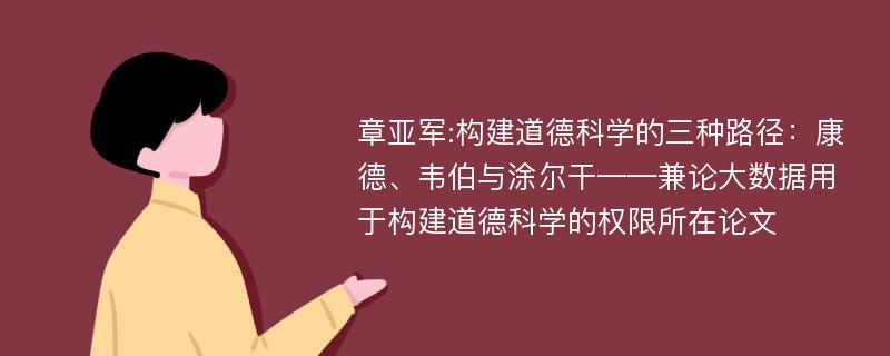 章亚军:构建道德科学的三种路径：康德、韦伯与涂尔干——兼论大数据用于构建道德科学的权限所在论文