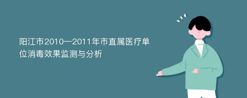 阳江市2010—2011年市直属医疗单位消毒效果监测与分析