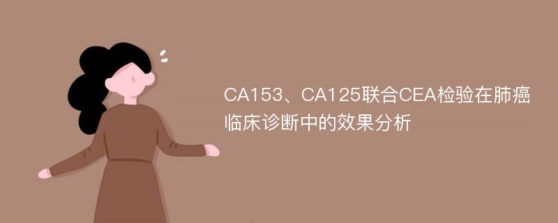 CA153、CA125联合CEA检验在肺癌临床诊断中的效果分析