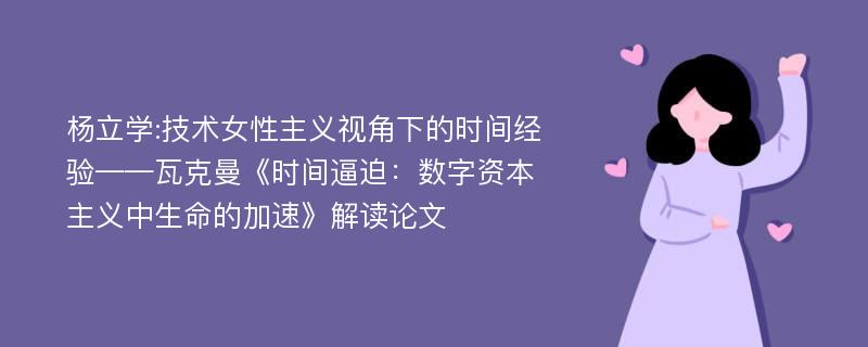 杨立学:技术女性主义视角下的时间经验——瓦克曼《时间逼迫：数字资本主义中生命的加速》解读论文