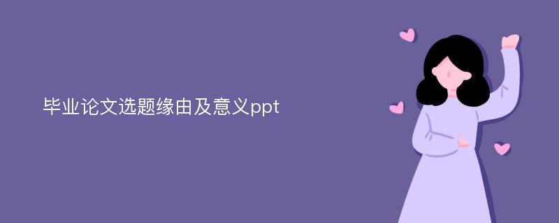 毕业论文选题缘由及意义ppt