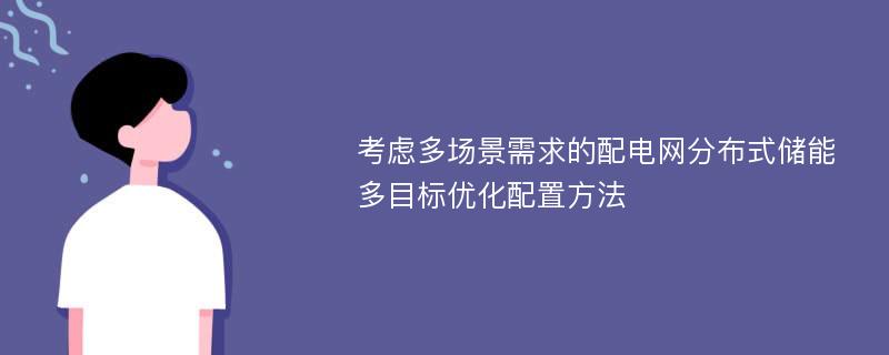 考虑多场景需求的配电网分布式储能多目标优化配置方法