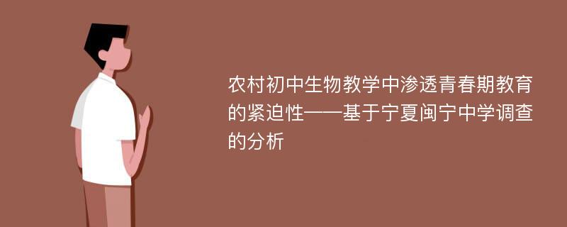 农村初中生物教学中渗透青春期教育的紧迫性——基于宁夏闽宁中学调查的分析