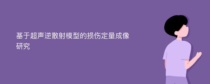 基于超声逆散射模型的损伤定量成像研究