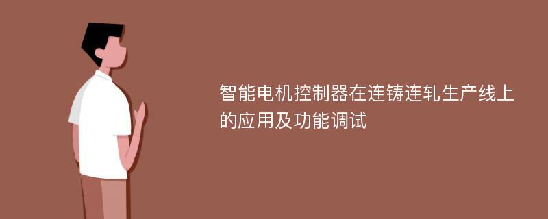 智能电机控制器在连铸连轧生产线上的应用及功能调试