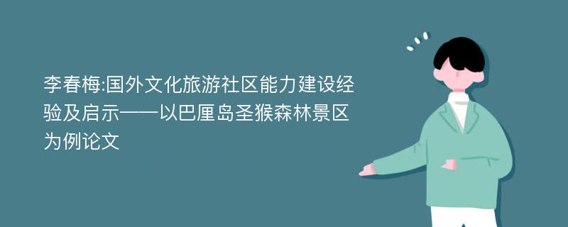 李春梅:国外文化旅游社区能力建设经验及启示——以巴厘岛圣猴森林景区为例论文