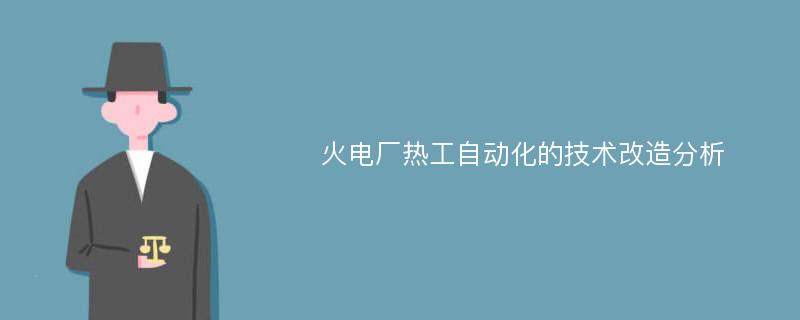 火电厂热工自动化的技术改造分析