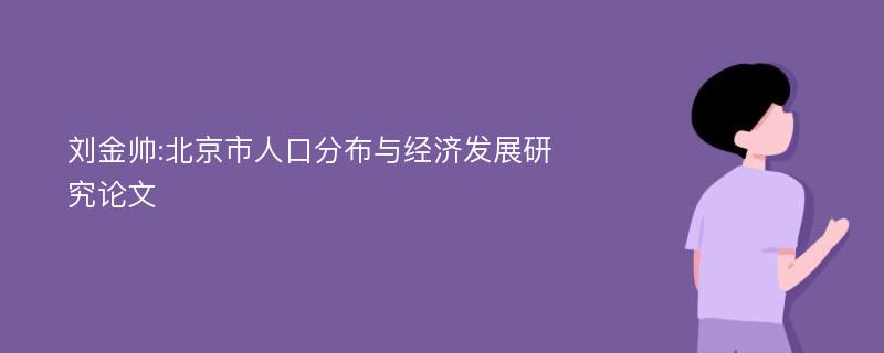 刘金帅:北京市人口分布与经济发展研究论文