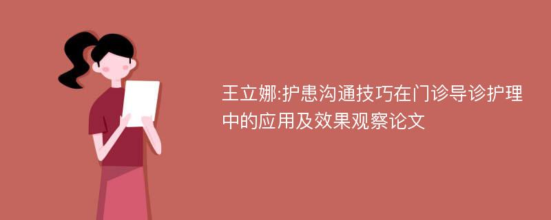 王立娜:护患沟通技巧在门诊导诊护理中的应用及效果观察论文