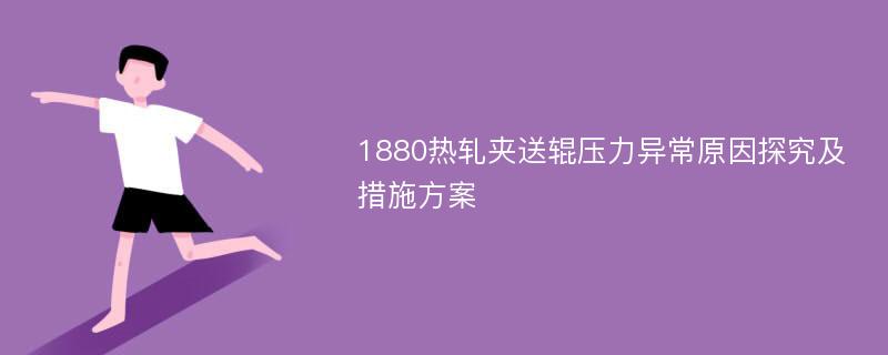 1880热轧夹送辊压力异常原因探究及措施方案