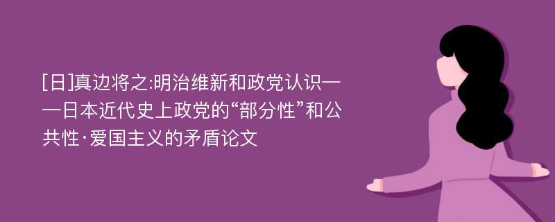 [日]真边将之:明治维新和政党认识——日本近代史上政党的“部分性”和公共性·爱国主义的矛盾论文