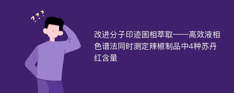 改进分子印迹固相萃取——高效液相色谱法同时测定辣椒制品中4种苏丹红含量