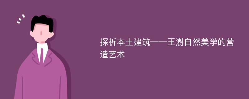 探析本土建筑——王澍自然美学的营造艺术