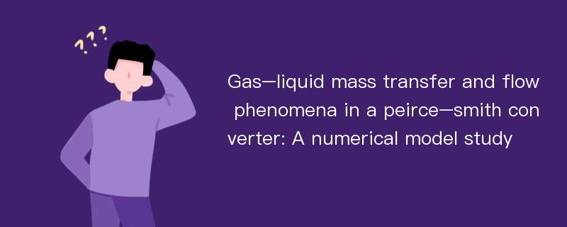 Gas–liquid mass transfer and flow phenomena in a peirce–smith converter: A numerical model study