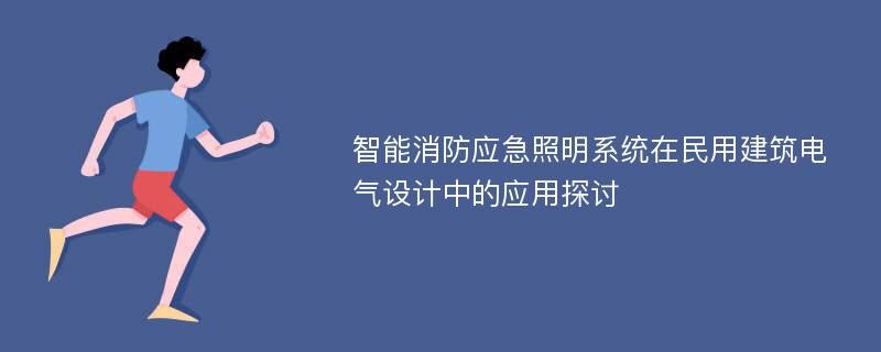 智能消防应急照明系统在民用建筑电气设计中的应用探讨