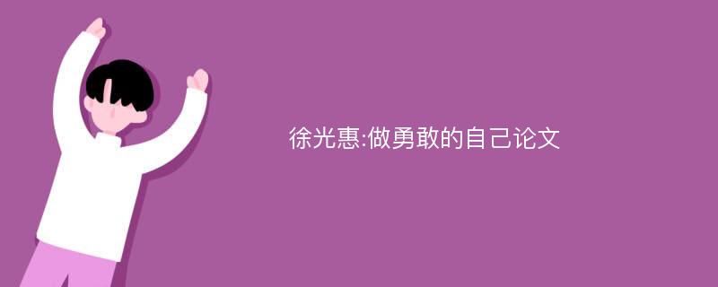 徐光惠:做勇敢的自己论文