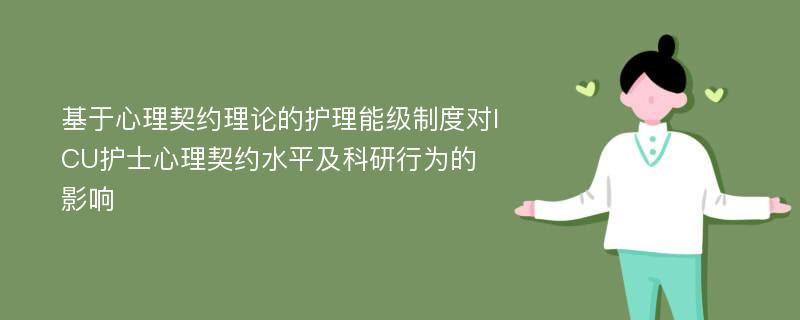 基于心理契约理论的护理能级制度对ICU护士心理契约水平及科研行为的影响