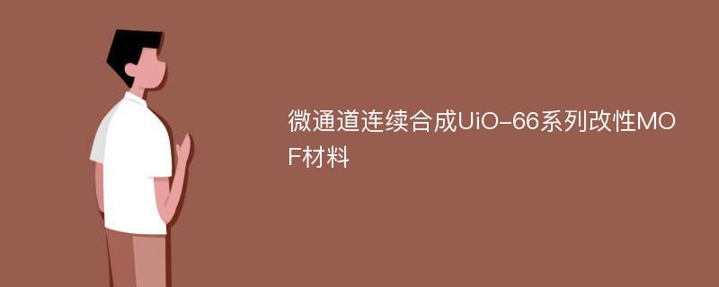 微通道连续合成UiO-66系列改性MOF材料