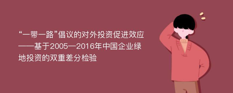 “一带一路”倡议的对外投资促进效应——基于2005—2016年中国企业绿地投资的双重差分检验