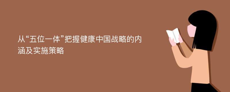 从“五位一体”把握健康中国战略的内涵及实施策略