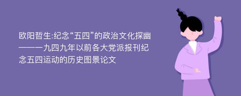 欧阳哲生:纪念“五四”的政治文化探幽——一九四九年以前各大党派报刊纪念五四运动的历史图景论文