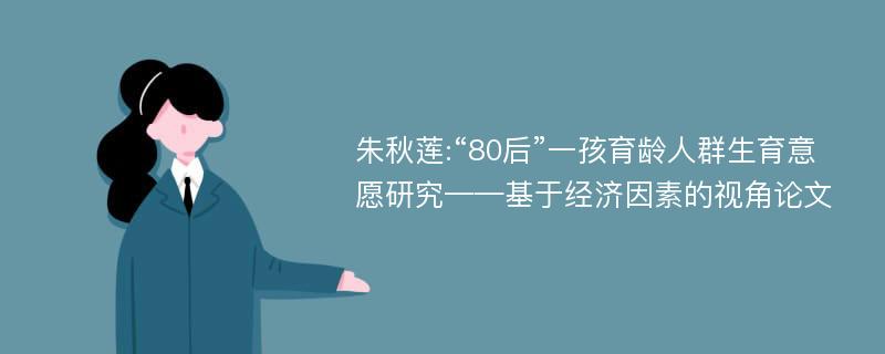 朱秋莲:“80后”一孩育龄人群生育意愿研究——基于经济因素的视角论文