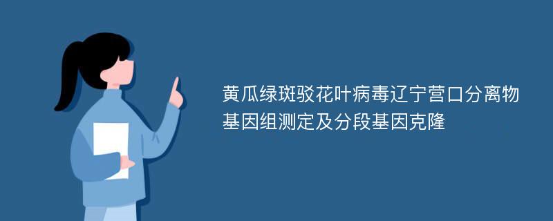 黄瓜绿斑驳花叶病毒辽宁营口分离物基因组测定及分段基因克隆