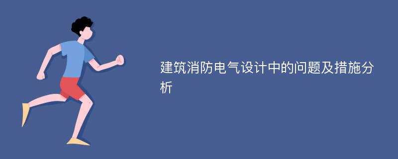 建筑消防电气设计中的问题及措施分析