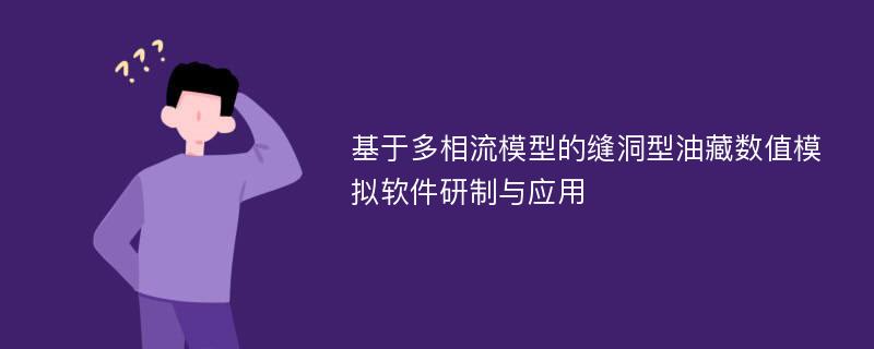 基于多相流模型的缝洞型油藏数值模拟软件研制与应用