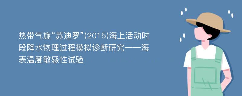 热带气旋“苏迪罗”(2015)海上活动时段降水物理过程模拟诊断研究——海表温度敏感性试验