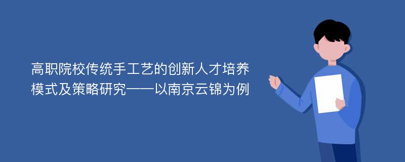 高职院校传统手工艺的创新人才培养模式及策略研究——以南京云锦为例