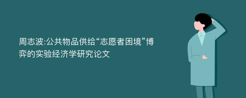 周志波:公共物品供给“志愿者困境”博弈的实验经济学研究论文