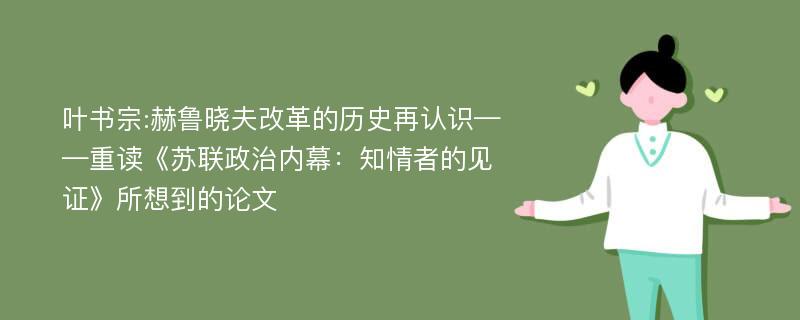 叶书宗:赫鲁晓夫改革的历史再认识——重读《苏联政治内幕：知情者的见证》所想到的论文