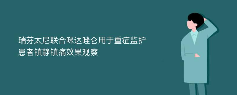 瑞芬太尼联合咪达唑仑用于重症监护患者镇静镇痛效果观察