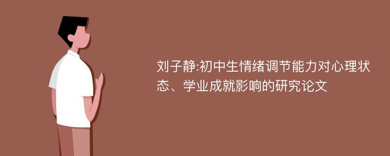 刘子静:初中生情绪调节能力对心理状态、学业成就影响的研究论文