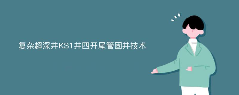 复杂超深井KS1井四开尾管固井技术