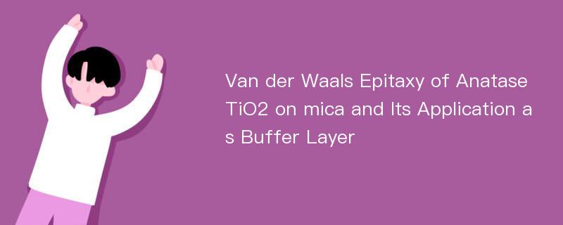 Van der Waals Epitaxy of Anatase TiO2 on mica and Its Application as Buffer Layer